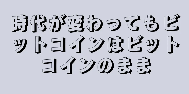 時代が変わってもビットコインはビットコインのまま