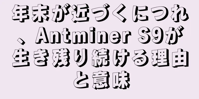 年末が近づくにつれ、Antminer S9が生き残り続ける理由と意味