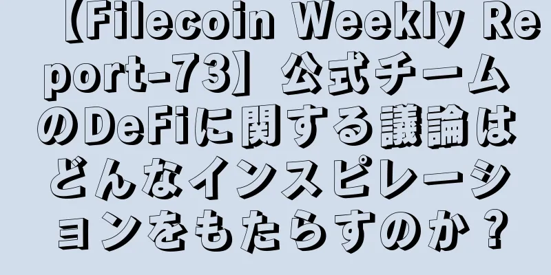 【Filecoin Weekly Report-73】公式チームのDeFiに関する議論はどんなインスピレーションをもたらすのか？