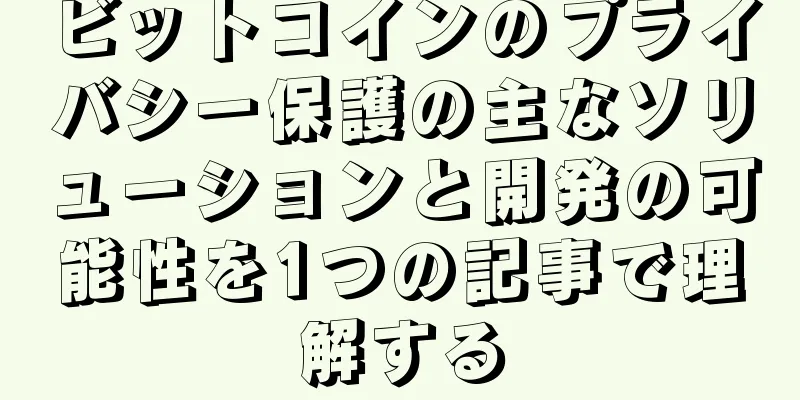 ビットコインのプライバシー保護の主なソリューションと開発の可能性を1つの記事で理解する