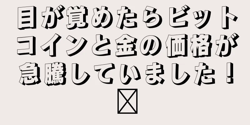 目が覚めたらビットコインと金の価格が急騰していました！​