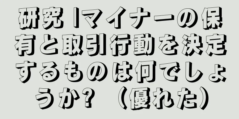 研究 |マイナーの保有と取引行動を決定するものは何でしょうか? （優れた）