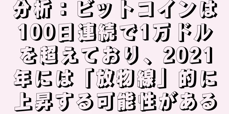 分析：ビットコインは100日連続で1万ドルを超えており、2021年には「放物線」的に上昇する可能性がある