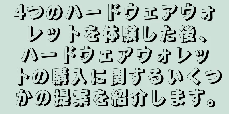 4つのハードウェアウォレットを体験した後、ハードウェアウォレットの購入に関するいくつかの提案を紹介します。