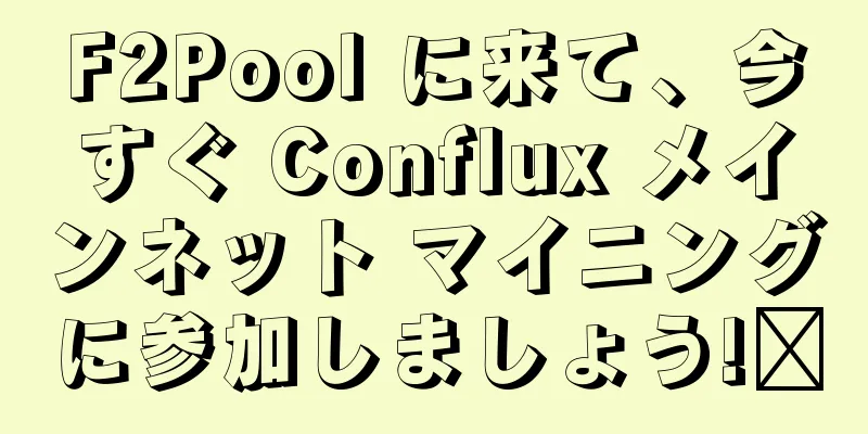 F2Pool に来て、今すぐ Conflux メインネット マイニングに参加しましょう!​