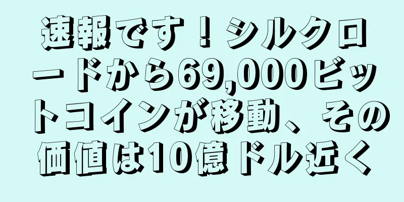 速報です！シルクロードから69,000ビットコインが移動、その価値は10億ドル近く