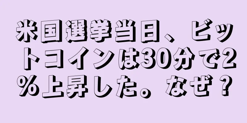 米国選挙当日、ビットコインは30分で2%上昇した。なぜ？
