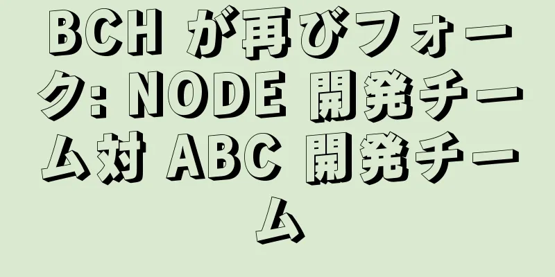 BCH が再びフォーク: NODE 開発チーム対 ABC 開発チーム