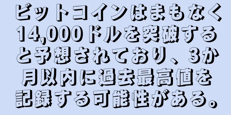 ビットコインはまもなく14,000ドルを突破すると予想されており、3か月以内に過去最高値を記録する可能性がある。