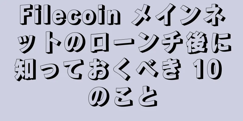 Filecoin メインネットのローンチ後に知っておくべき 10 のこと