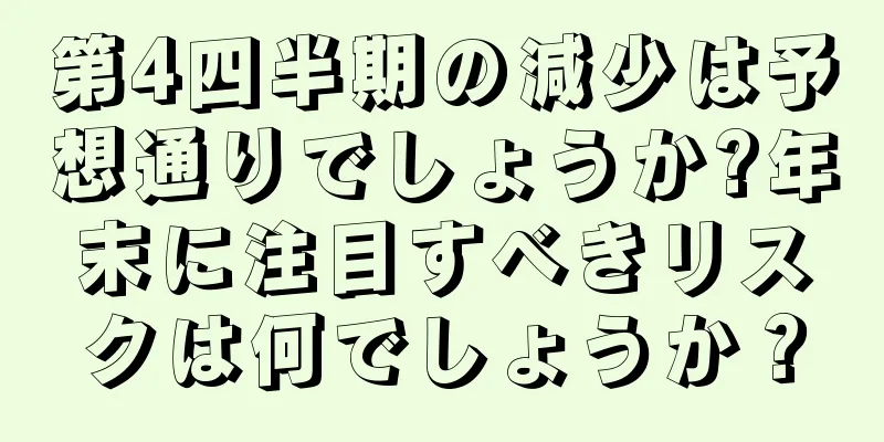 第4四半期の減少は予想通りでしょうか?年末に注目すべきリスクは何でしょうか？