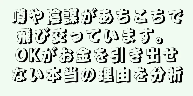 噂や陰謀があちこちで飛び交っています。 OKがお金を引き出せない本当の理由を分析