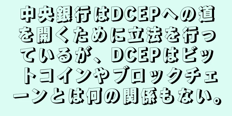 中央銀行はDCEPへの道を開くために立法を行っているが、DCEPはビットコインやブロックチェーンとは何の関係もない。