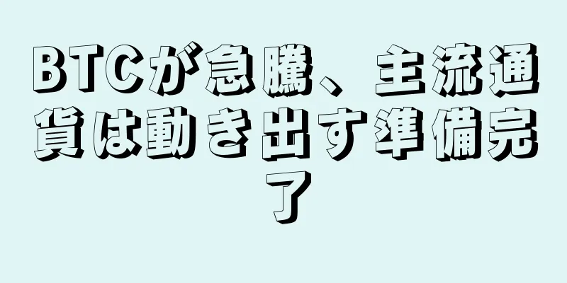 BTCが急騰、主流通貨は動き出す準備完了