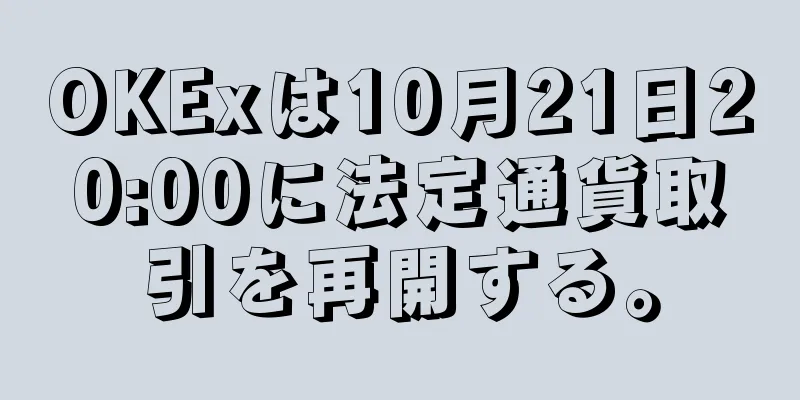 OKExは10月21日20:00に法定通貨取引を再開する。