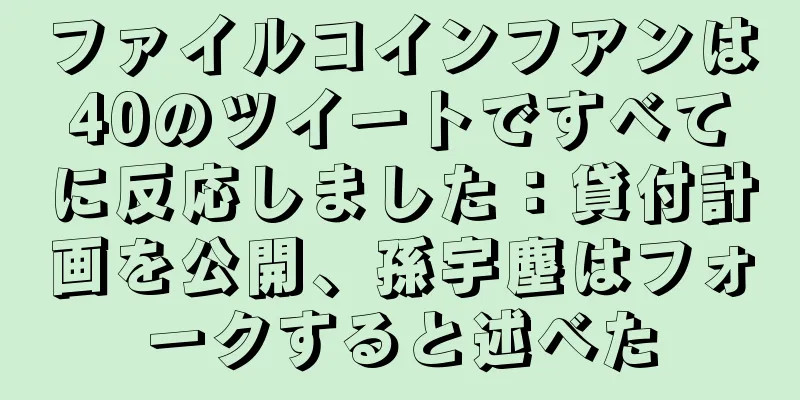 ファイルコインフアンは40のツイートですべてに反応しました：貸付計画を公開、孫宇塵はフォークすると述べた