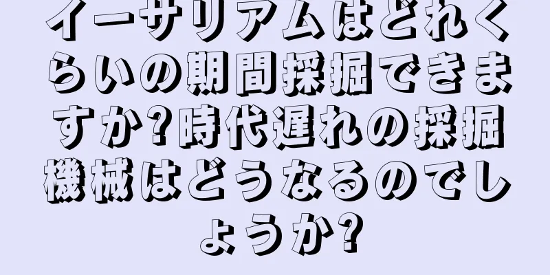 イーサリアムはどれくらいの期間採掘できますか?時代遅れの採掘機械はどうなるのでしょうか?