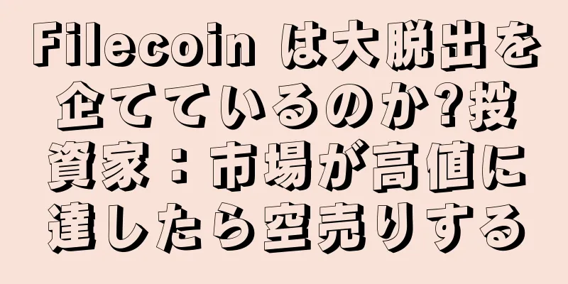 Filecoin は大脱出を企てているのか?投資家：市場が高値に達したら空売りする