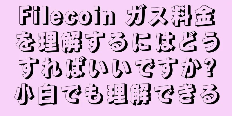 Filecoin ガス料金を理解するにはどうすればいいですか?小白でも理解できる