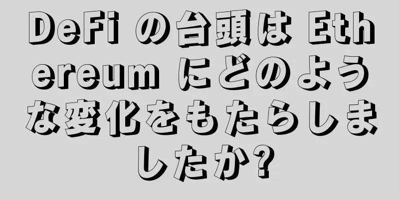 DeFi の台頭は Ethereum にどのような変化をもたらしましたか?