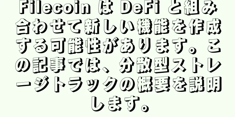 Filecoin は DeFi と組み合わせて新しい機能を作成する可能性があります。この記事では、分散型ストレージトラックの概要を説明します。