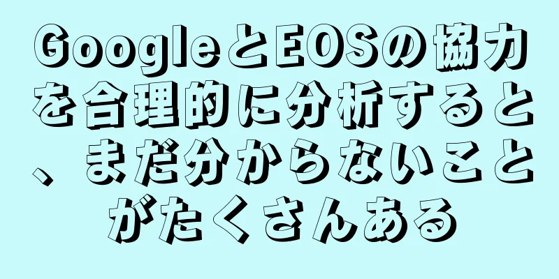 GoogleとEOSの協力を合理的に分析すると、まだ分からないことがたくさんある