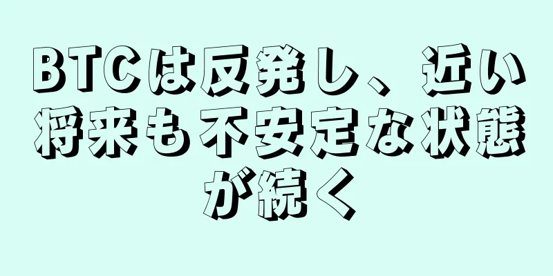 BTCは反発し、近い将来も不安定な状態が続く