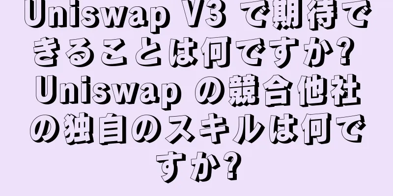 Uniswap V3 で期待できることは何ですか? Uniswap の競合他社の独自のスキルは何ですか?