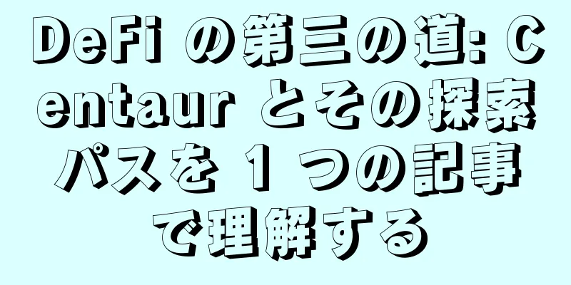 DeFi の第三の道: Centaur とその探索パスを 1 つの記事で理解する