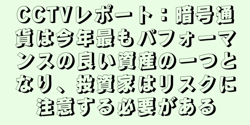 CCTVレポート：暗号通貨は今年最もパフォーマンスの良い資産の一つとなり、投資家はリスクに注意する必要がある