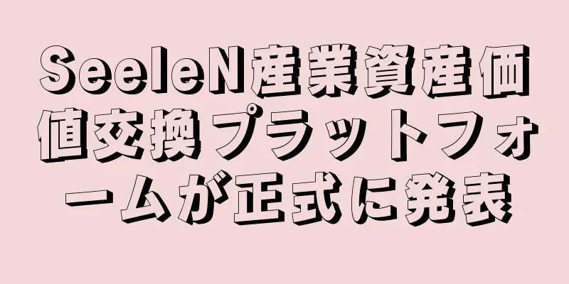 SeeleN産業資産価値交換プラットフォームが正式に発表