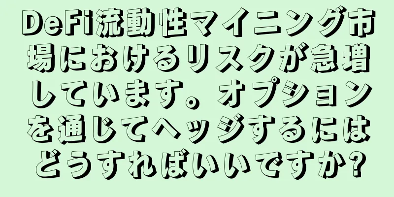 DeFi流動性マイニング市場におけるリスクが急増しています。オプションを通じてヘッジするにはどうすればいいですか?