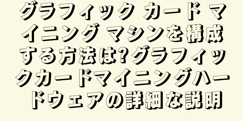 グラフィック カード マイニング マシンを構成する方法は?グラフィックカードマイニングハードウェアの詳細な説明