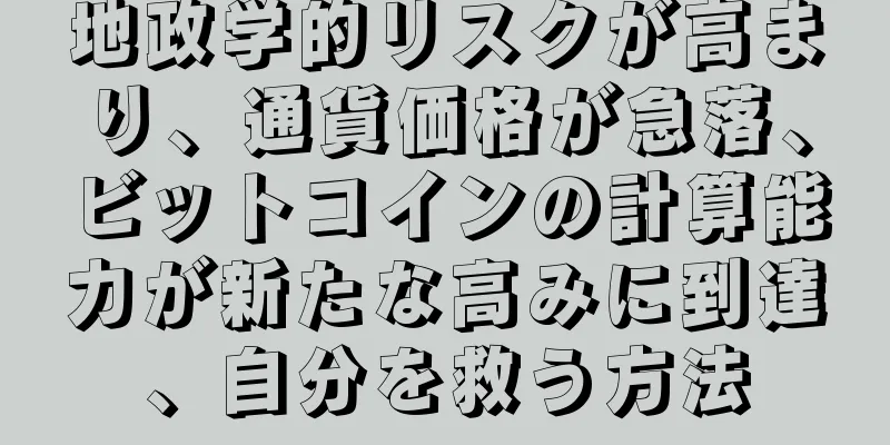 地政学的リスクが高まり、通貨価格が急落、ビットコインの計算能力が新たな高みに到達、自分を救う方法