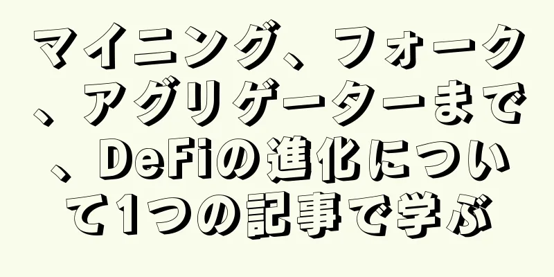 マイニング、フォーク、アグリゲーターまで、DeFiの進化について1つの記事で学ぶ