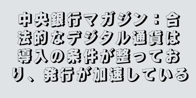中央銀行マガジン：合法的なデジタル通貨は導入の条件が整っており、発行が加速している
