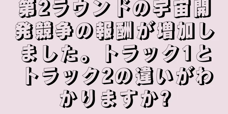第2ラウンドの宇宙開発競争の報酬が増加しました。トラック1とトラック2の違いがわかりますか?