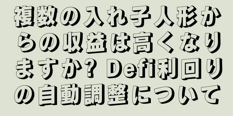 複数の入れ子人形からの収益は高くなりますか? Defi利回りの自動調整について