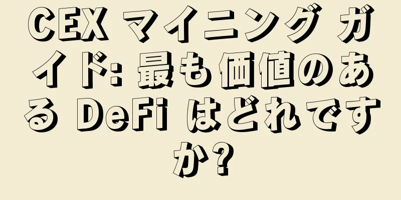CEX マイニング ガイド: 最も価値のある DeFi はどれですか?