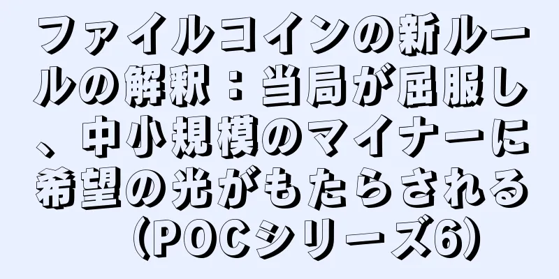 ファイルコインの新ルールの解釈：当局が屈服し、中小規模のマイナーに希望の光がもたらされる（POCシリーズ6）