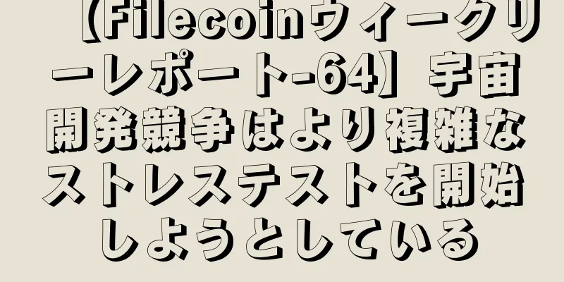 【Filecoinウィークリーレポート-64】宇宙開発競争はより複雑なストレステストを開始しようとしている