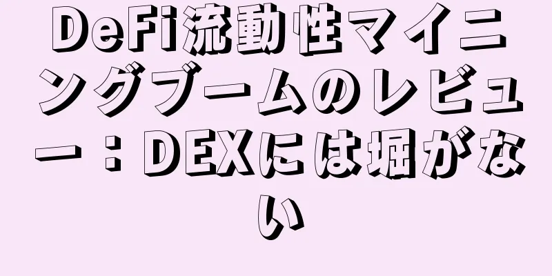 DeFi流動性マイニングブームのレビュー：DEXには堀がない