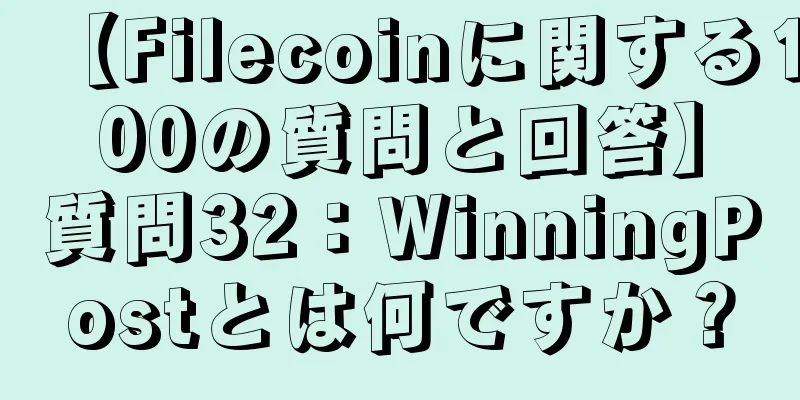 【Filecoinに関する100の質問と回答】質問32：WinningPostとは何ですか？