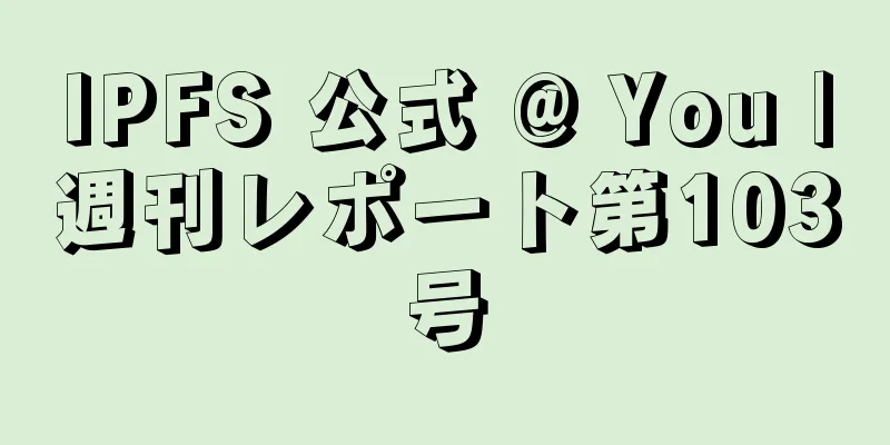 IPFS 公式 @ You |週刊レポート第103号