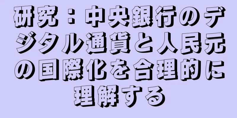 研究：中央銀行のデジタル通貨と人民元の国際化を合理的に理解する