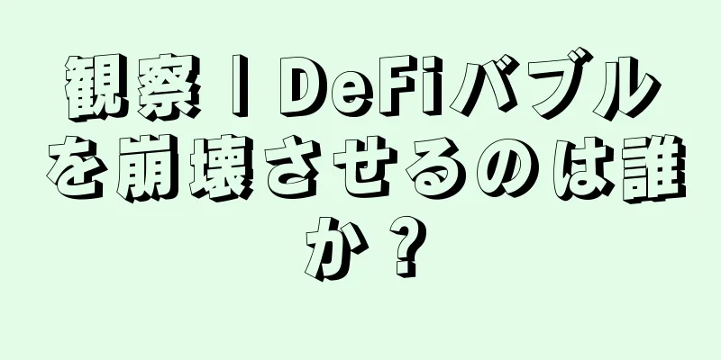 観察 | DeFiバブルを崩壊させるのは誰か？