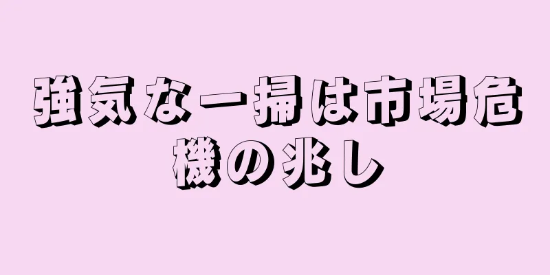 強気な一掃は市場危機の兆し