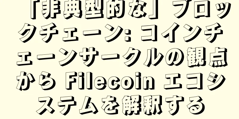 「非典型的な」ブロックチェーン: コインチェーンサークルの観点から Filecoin エコシステムを解釈する