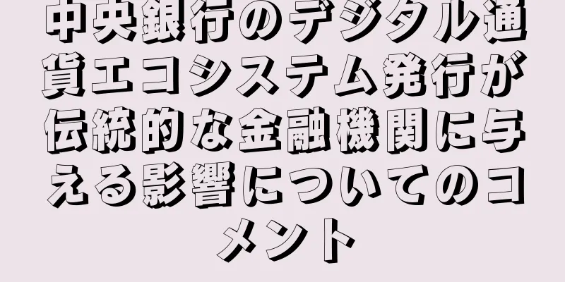 中央銀行のデジタル通貨エコシステム発行が伝統的な金融機関に与える影響についてのコメント
