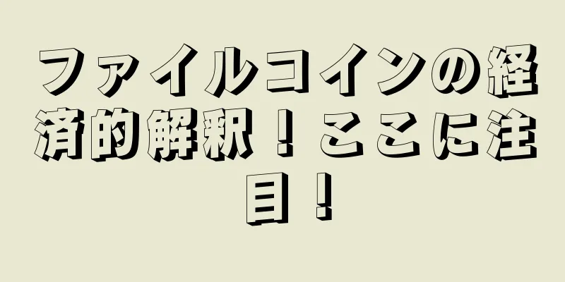 ファイルコインの経済的解釈！ここに注目！